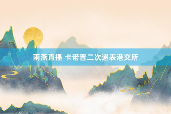 雨燕直播 卡诺普二次递表港交所