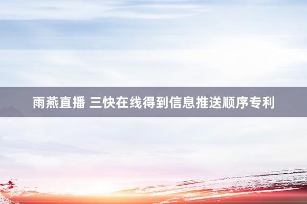 雨燕直播 三快在线得到信息推送顺序专利